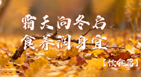 【健康/飲食】霜天向冬啟，食養(yǎng)潤(rùn)身宜——且看秋末冬初飲食養(yǎng)生札記！